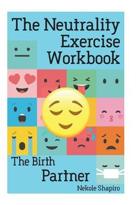 The Neutrality Exercise Workbook - The Birth Partner by Shapiro, Nekole Malia