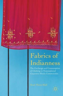 Fabrics of Indianness: The Exchange and Consumption of Clothing in Transnational Guyanese Hindu Communities by Kloß, Sinah Theres