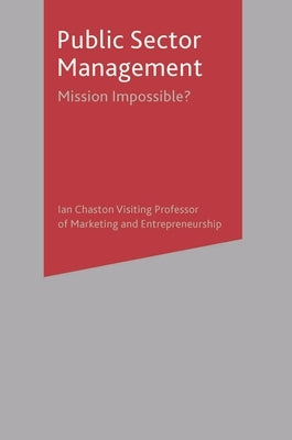 Public Sector Management: Mission Impossible? by Chaston, Ian