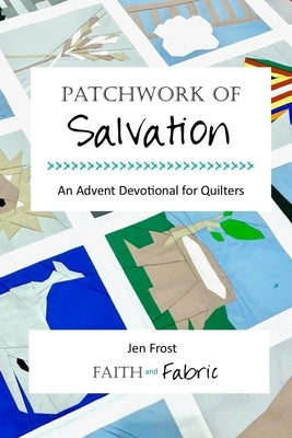 Patchwork of Salvation: An Advent Devotional for Quilters by Frost, Jen