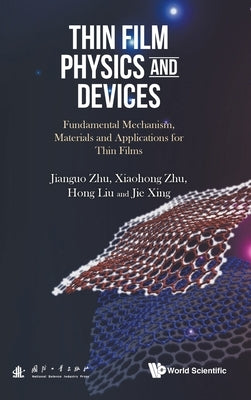 Thin Film Physics and Devices: Fundamental Mechanism, Materials and Applications for Thin Films by Zhu, Jianguo
