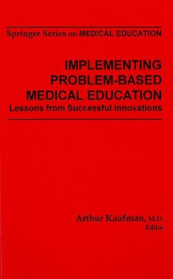 Implementing Problem-Based Medical Education: Lessons from Successful Innovations by Kaufman, Arthur
