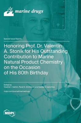 Honoring Prof. Dr. Valentin A. Stonik for His Outstanding Contribution to Marine Natural Product Chemistry on the Occasion of His 80th Birthday by Kalinin, Vladimir I.