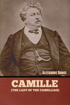 Camille (The Lady of the Camellias) by Dumas, Alexandre