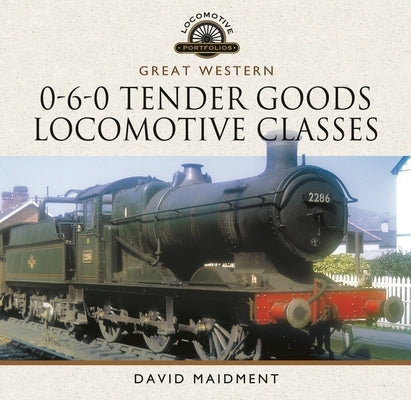 Great Western, 0-6-0 Tender Goods Locomotive Classes by Maidment, David