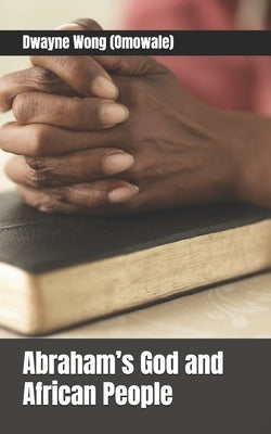 Abraham's God and African People by Wong (Omowale), Dwayne