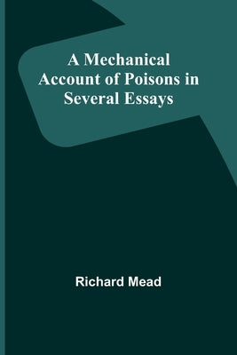 A Mechanical Account of Poisons in Several Essays by Mead, Richard