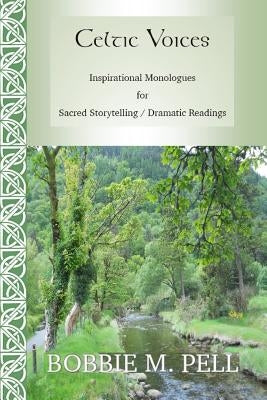 Celtic Voices: Inspirational Monologues: Sacred Storytelling / Dramatic Readings by Pell, Bobbie M.