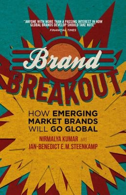 Brand Breakout: How Emerging Market Brands Will Go Global by Kumar, Nirmalya
