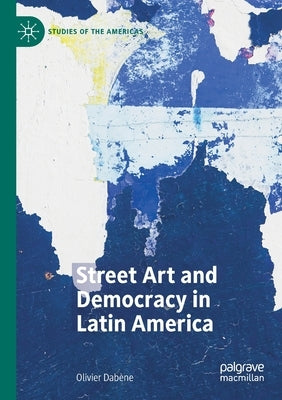 Street Art and Democracy in Latin America by Dabène, Olivier