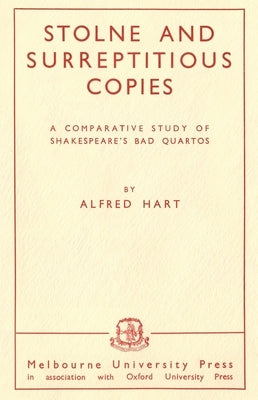 Stolne and Surreptitious Copies: A Comparative Study of Shakespeare's Bad Quartos by Hart, Alfred
