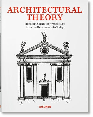 Architectural Theory. Pioneering Texts on Architecture from the Renaissance to Today by Taschen