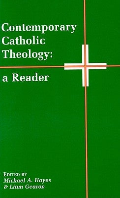 Contemporary Catholic Theology: A Reader by Hayes, Michael A.