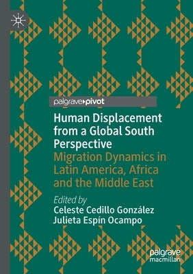 Human Displacement from a Global South Perspective: Migration Dynamics in Latin America, Africa and the Middle East by Cedillo González, Celeste