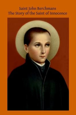 Saint John Berchmans: The Story of the Saint of Innocence by Hermenegild Tosf, Brother