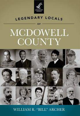 Legendary Locals of McDowell County by Archer, William R. Bill