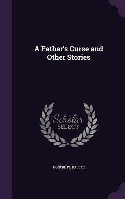 A Father's Curse and Other Stories by de Balzac, Honoré