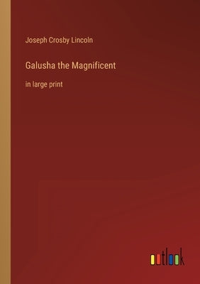 Galusha the Magnificent: in large print by Lincoln, Joseph Crosby