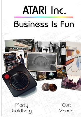 Atari Inc.: Business is Fun by Goldberg, Marty