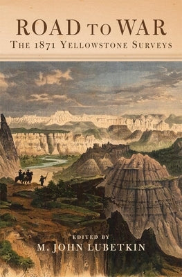 Road to War, Volume 36: The 1871 Yellowstone Surveys by Lubetkin, M. John