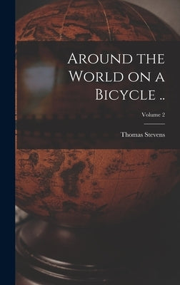 Around the World on a Bicycle ..; Volume 2 by Stevens, Thomas