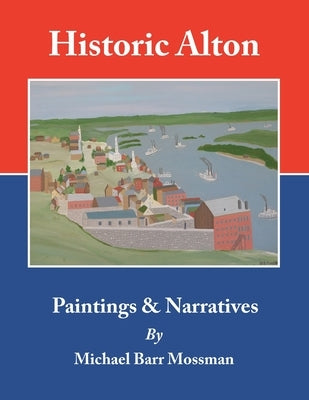 Historic Alton: Paintings & Narratives by Mossman, Michael Barr