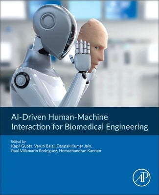 Ai-Driven Human-Machine Interaction for Biomedical Engineering: Concepts, Applications, and Methodologies by Gupta, Kapil