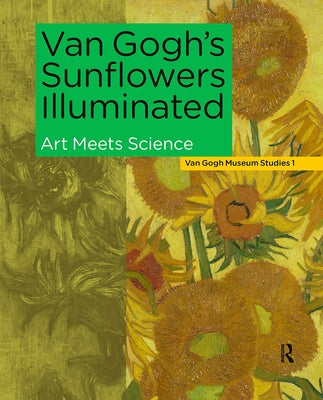 Van Gogh's Sunflowers Illuminated: Art Meets Science by Van Gogh Museum