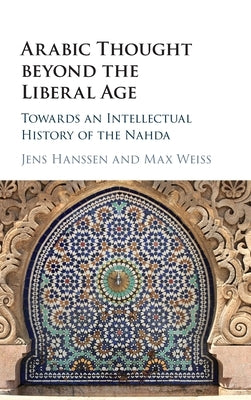 Arabic Thought beyond the Liberal Age by Hanssen, Jens