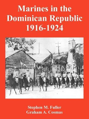 Marines in the Dominican Republic 1916-1924 by Fuller, Stephen M.