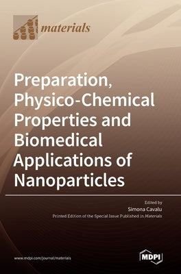 Preparation, Physico-Chemical Properties and Biomedical Applications of Nanoparticles by Cavalu, Simona
