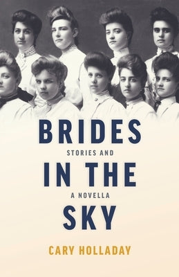 Brides in the Sky: Stories and a Novella by Holladay, Cary
