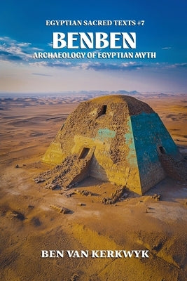 Benben, Archaeology of Egyptian Myth by Kerkwyk, Ben Van