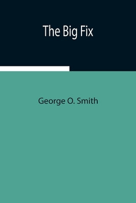 The Big Fix by O. Smith, George
