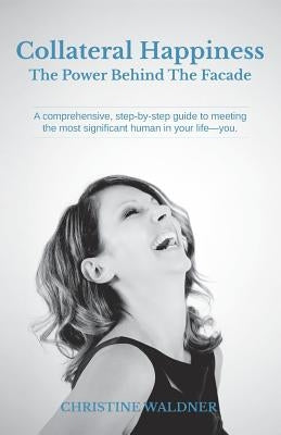 Collateral Happiness: The Power Behind The Facade by Waldner, Christine
