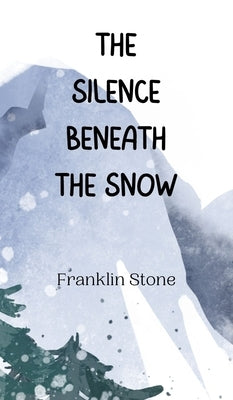 The Silence Beneath the Snow by Stone, Franklin
