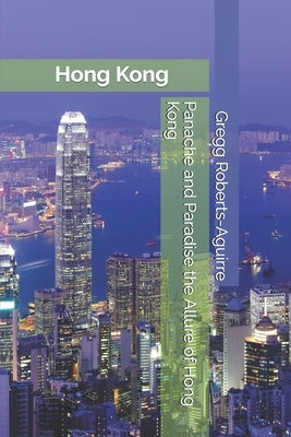 Panache and Paradise the Allure of Hong Kong by Roberts-Aguirre, Gregg