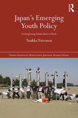 Japan's Emerging Youth Policy: Getting Young Adults Back to Work by Toivonen, Tuukka