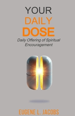 Your Daily DOSE: Daily Offering of Spiritual Encouragement by Jacobs, Eugene L.