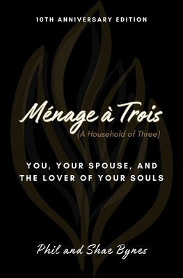 Ménage à Trois: You, Your Spouse, and the Lover of Your Souls by Bynes, Phil