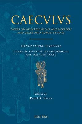 Desultoria Scientia: Genre in Apuleius' Metamorphoses and Related Texts by Nauta, Rr