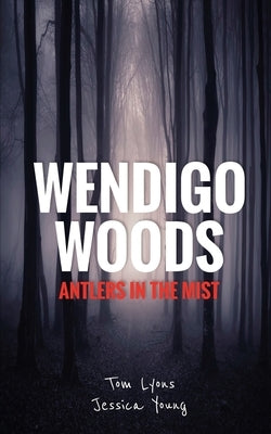 Wendigo Woods: Antlers in the Mist by Lyons, Tom