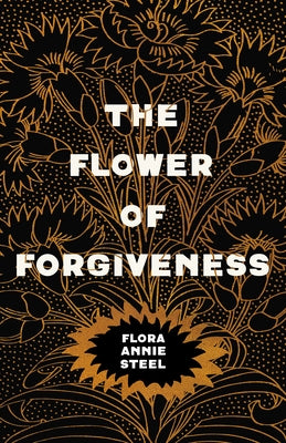 The Flower of Forgiveness by Steel, Flora Annie