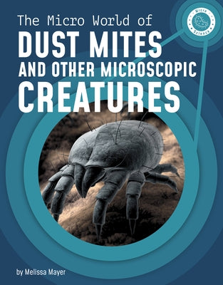 The Micro World of Dust Mites and Other Microscopic Creatures by Mayer, Melissa