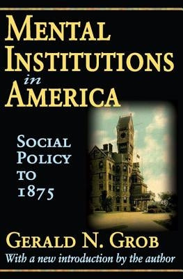 Mental Institutions in America: Social Policy to 1875 by Golembiewski, Robert