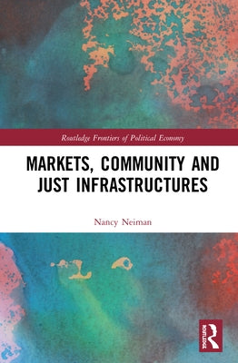 Markets, Community and Just Infrastructures by Neiman, Nancy