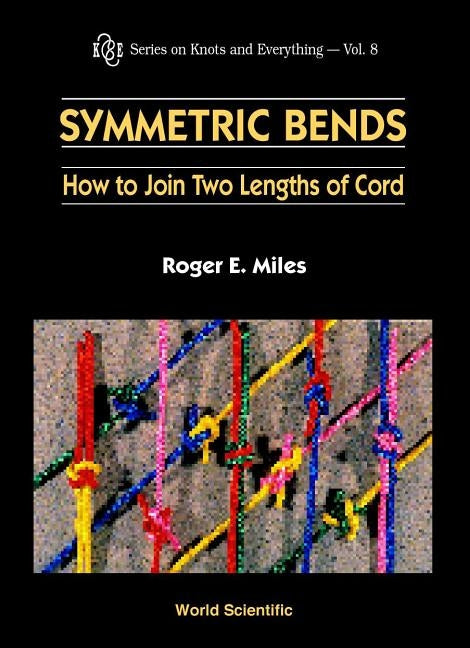 Symmetric Bends: How to Join Two Lengths of Cord by Miles, Roger E.