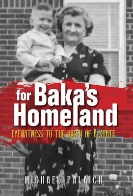 For Baka's Homeland: Eyewitness to the Birth of a State by Palaich, Michael