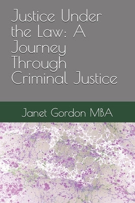 Justice Under the Law: A Journey Through Criminal Justice by Gordon Mba, Janet J.