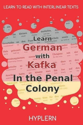 Learn German with Kafka's The Penal Colony: Interlinear German to English by Van Den End, Kees